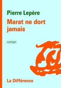 Pierre Lepère - Marat ne dort jamais.