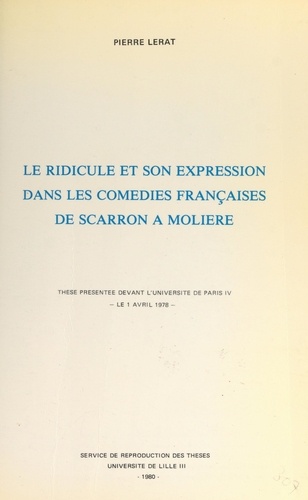 Le ridicule et son expression dans les comédies françaises, de Scarron à Molière. Thèse présentée devant l'Université de Paris IV, le 1 avril 1978