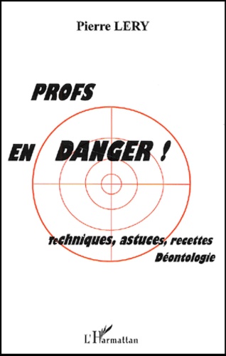 Pierre Lery - Profs En Danger ! Techniques, Astuces, Recettes, Deontologie.