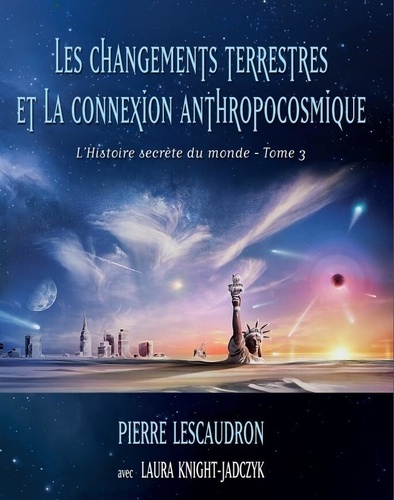 Pierre Lescaudron - L'Histoire secrète du Monde 3 : Les changements terrestres et la connexion anthropocosmique, 2ème éd. - L'Histoire secrète du monde, tome 3.