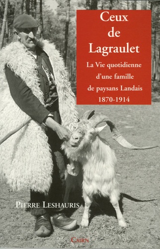 Pierre Leshauris - Ceux de Lagraulet - La vie quotidienne d'une famille de paysans Landais (1870-1914).