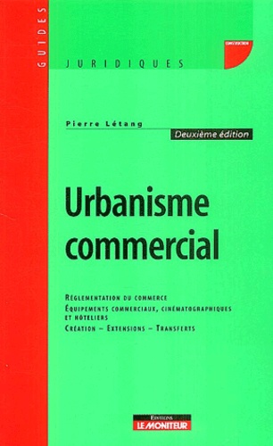 Pierre Létang - Urbanisme commercial - Réglementation du commerce, Equipements commerciaux, cinématographiques et hôteliers, Création - Extensions - Transferts.