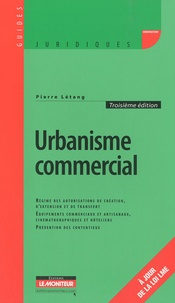 Pierre Létang - Urbanisme commercial - Régime des autorisations de création, d'extension et de transfert, Equipements commerciaux et artisanaux, cinématographiques et hôteliers, Prévention des contentieux.