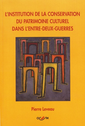 Pierre Leveau - L'institution de la conservation du patrimoine culturel dans l'Entre-Deux-Guerres.