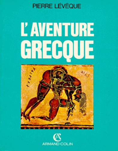 Pierre Lévêque - L'AVENTURE GRECQUE. - 6ème édition 1993.