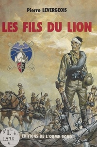 Pierre Levergeois - Les fils du lion : journal de marche d'un enfant de troupe.