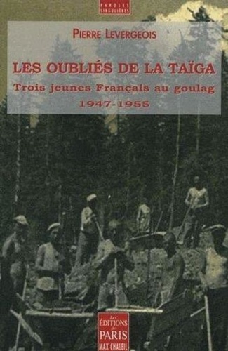 Pierre Levergeois - Les oubliés de la taïga - Trois jeunes Français au goulag (1947-1955).