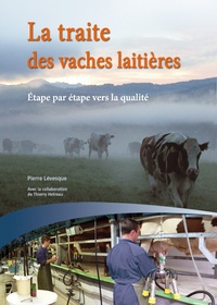 Pierre Lévesque - La traite des vaches laitières - Etape par étape vers la qualité - Guide pratique.