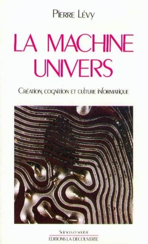 Pierre Lévy - La machine univers - Création, cognition et culture informatique.