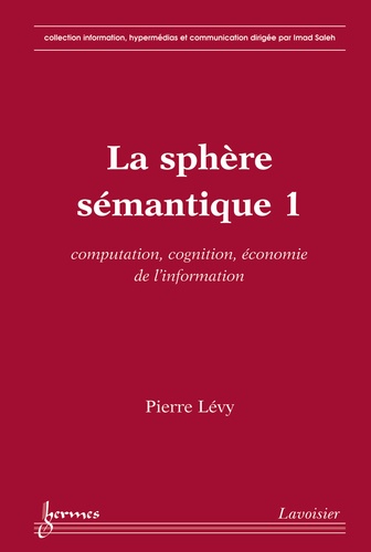 Pierre Lévy - La sphère sémantique - Tome 1, Computation, cognition, économie de l'information.