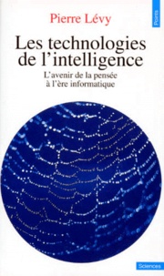 Pierre Lévy - Les Technologies De L'Intelligence. L'Avenir De La Pensee A L'Ere Informatique.