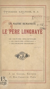 Pierre Lhande - Un maître humaniste, le Père Longhaye - Les disciplines intellectuelles, les disciplines littéraires, les disciplines religieuses.