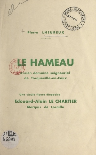 Le hameau, ancien domaine seigneurial de Tocqueville-en-Caux. Une vieille figure dieppoise : Édouard-Alain Le Chartier, marquis de Loraille