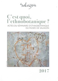 Pierre Lieutaghi - C'est quoi l'ethnobotanique ? - Actes du séminaire d'ethnobotanique organisé du 5 octobre au 6 octobre 2017 à Forcalquier par le musée de Salagon.