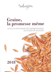 Pierre Lieutaghi - Graine, la promesse même - Actes du séminaire d'ethnobotanique organisé du 11 au 13 octobre 2018 à Forcalquier et au musée de Salagon.
