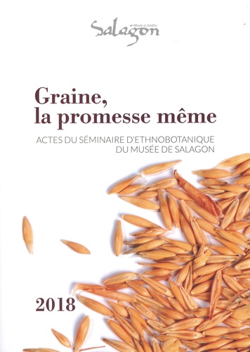 Graine, la promesse même. Actes du séminaire d'ethnobotanique organisé du 11 au 13 octobre 2018 à Forcalquier et au musée de Salagon