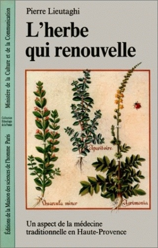 Pierre Lieutaghi - L'Herbe qui renouvelle - Un aspect de la médecine traditionnelle en Haute-Provence.