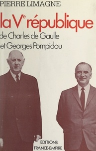 Pierre Limagne - La Ve République de Charles de Gaulle et Georges Pompidou.