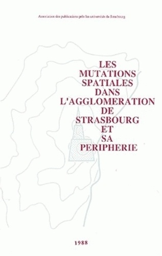 Pierre Limouzin et Henri Nonn - Les mutations spatiales dans l'agglomération de Strasbourg et sa périphérie.