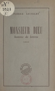 Pierre Loiselet - Monsieur Dieu, homme de lettres : une époque.