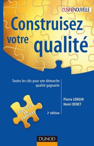 Pierre Longin et Henri Denet - Construisez votre qualité - 2e éd. - Toutes les clés pour une démarche qualité gagnante.