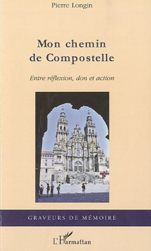 Pierre Longin - Mon Chemin de Compostelle - Entre réflexion, don et action.
