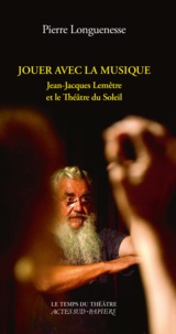 Pierre Longuenesse - Jouer avec la musique - Jean-Jacques Lemêtre et le Théâtre du Soleil.