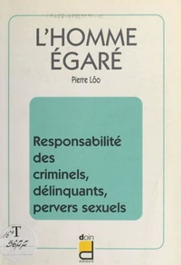 L'Homme Egare. Responsabilite Des Criminels, Delinquants, Pervers Sexuels