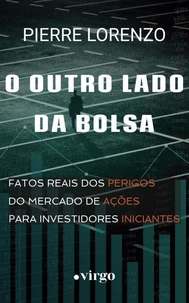 O Outro Lado da Bolsa: Fatos Reais dos Perigos do Mercado de Ações para Investidores Iniciantes