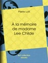 Pierre Loti - A la mémoire de madame Lee Childe.