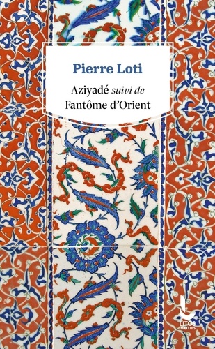 Pierre Loti - Aziyadé - Suivi de Fantôme d'Orient et Petite suite mourante à Fantôme d'Orient (1894).