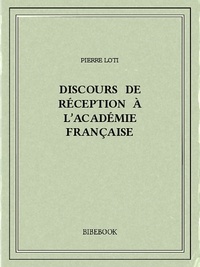 Pierre Loti - Discours de réception à l’Académie française.