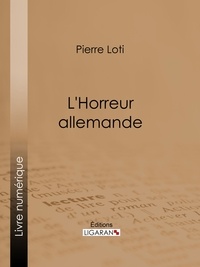 Pierre Loti et  Ligaran - L'Horreur allemande.