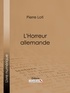 Pierre Loti et  Ligaran - L'Horreur allemande.