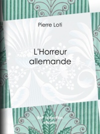 Pierre Loti - L'Horreur allemande.