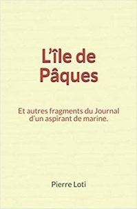 Pierre Loti - L’île de Pâques - Et autres fragments du Journal d’un aspirant de marine.