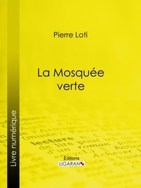 Pierre Loti et  Ligaran - La Mosquée verte.