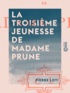 Pierre Loti - La Troisième Jeunesse de Madame Prune.
