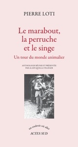 Pierre Loti - Le marabout, la perruche et le singe - Un tour du monde animalier.