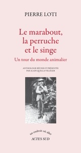 Pierre Loti - Le marabout, la perruche et le singe - Un tour du monde animalier.