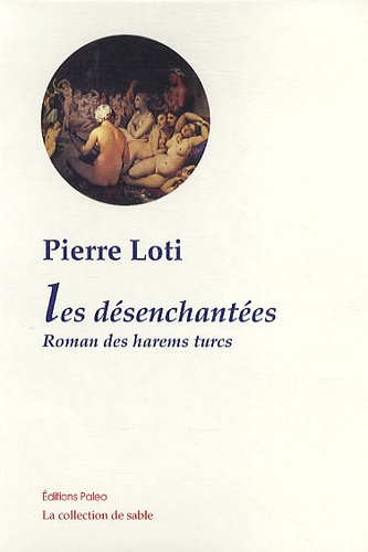 Pierre Loti - Les désenchantées - Roman des harems turcs.