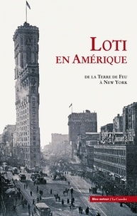 Pierre Loti - Loti en Amérique - De la Terre de Feu à New York.