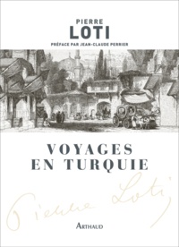 Pierre Loti - Voyages en Turquie.