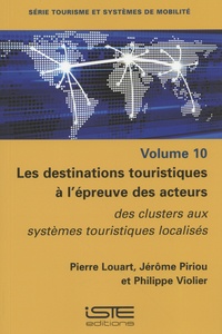 Pierre Louart et Jérôme Piriou - Les destinations touristiques à l'épreuve des acteurs - Des clusters aux systèmes touristiques localisés.