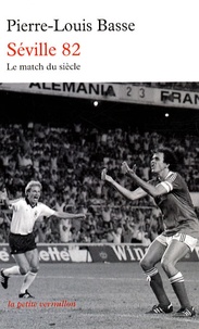 Pierre-Louis Basse - Séville 82 - France-Allemagne : le match du siècle.