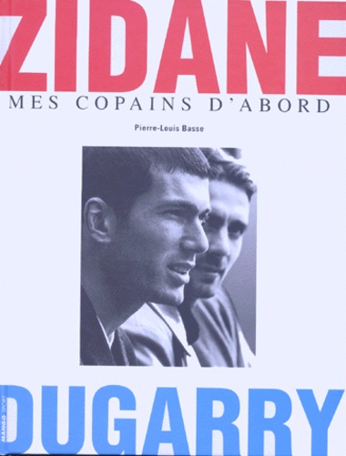 Pierre-Louis Basse - Zidane, Dugarry - Mes copains d'abord.