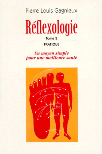 Pierre-Louis Gagnieux - Reflexologie Tome 2 : Pratique. Un Moyen Simple Pour Une Meilleure Sante.