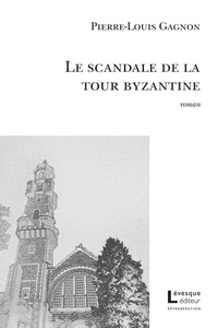 Pierre-Louis Gagnon - Le scandale de la tour byzantine.