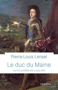 Pierre-Louis Lensel - Le Duc du Maine - Le fils préféré de Louis XIV.