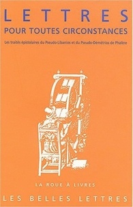 Pierre-Louis Malosse - Lettres pour toutes circonstances - Les traités épistolaires du Pseudo-Libanios et du Pseudo-Démétrios de Phalère.